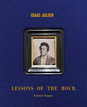 Isaac Julien: Lessons of the Hour - Frederick Douglass de Cora Gilroy-Ware