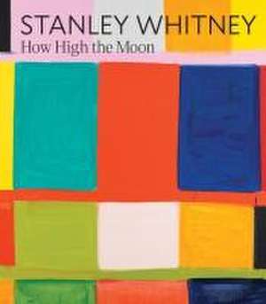 Stanley Whitney: How High the Moon de Cathleen Chaffee