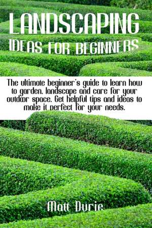 LANDSCAPING IDEAS FOR BEGINNERS de Matt Durie