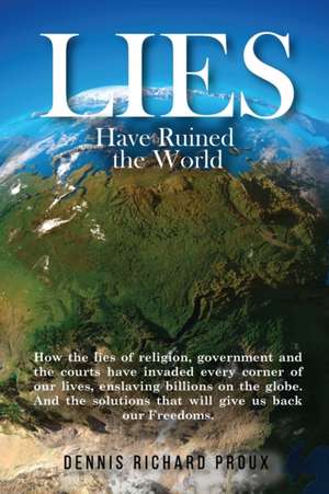 Lies Have Ruined the World de Dennis Richard Proux