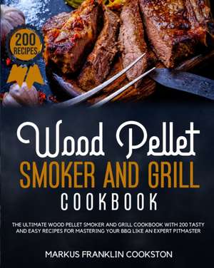 WOOD PELLET SMOKER AND GRILL COOKBOOK de Markus Franklin Cookston