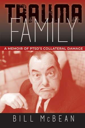 Trauma Family: A Memoir of PTSD's Collateral Damage de Bill McBean