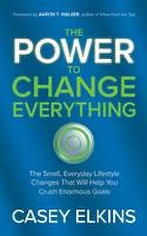 The Power to Change Everything de Casey Elkins