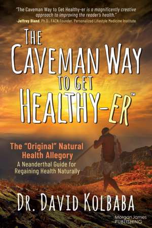 The Caveman Way to Get Healthy-Er de David Kolbaba