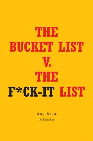 The Bucket List v. The F*ck-it List de Roy Bain