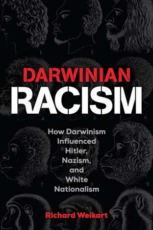 Darwinian Racism: How Darwinism Influenced Hitler, Nazism, and White Nationalism de Richard Weikart