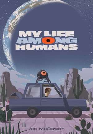 My Life Among Humans de Jed McGowan