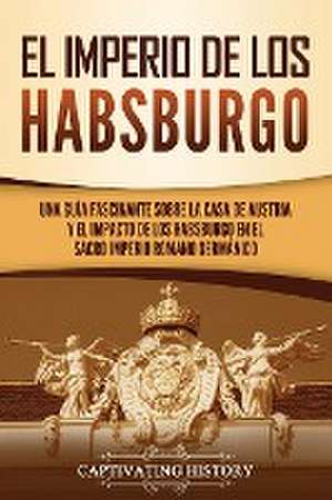 El Imperio de los Habsburgo de Captivating History