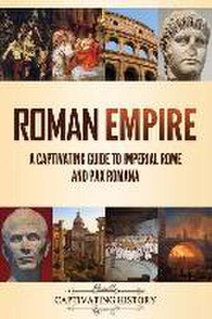 Roman Empire: A Captivating Guide to Imperial Rome and Pax Romana de Captivating History