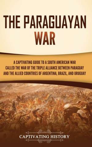 The Paraguayan War de Captivating History