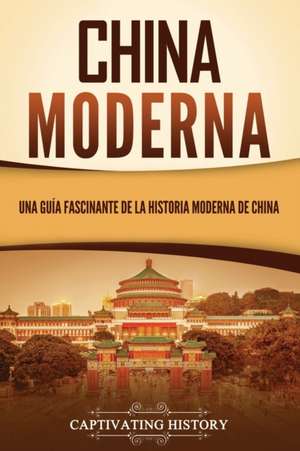 China moderna: Una guía fascinante de la historia moderna de China de Captivating History