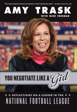 You Negotiate Like a Girl: Reflections on a Career in the National Football League de Amy Trask