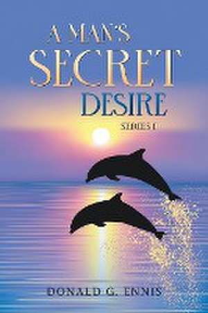 A Man's Secret Desire de Donald G. Ennis.