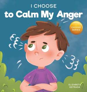 I Choose to Calm My Anger de Elizabeth Estrada