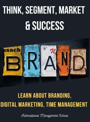 Think, Segment, Brand, Market and Success! de International Management School