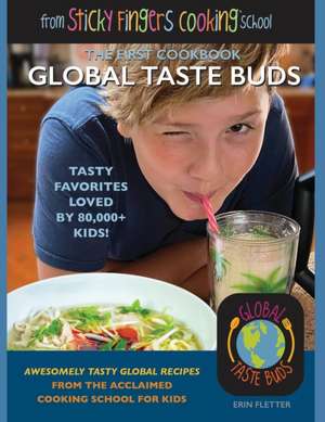 Global Taste Buds: from Sticky Fingers Cooking School de Erin Fletter