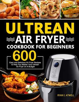 Ultrean Air Fryer Cookbook for Beginners de Ryan I. Atwell