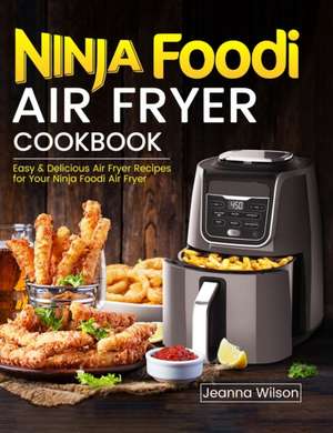 Ninja Foodi Air Fryer Cookbook de Jeanna Wilson