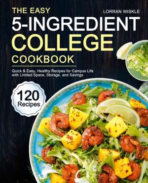 The Easy 5-Ingredient College Cookbook de Lorran Wiskle