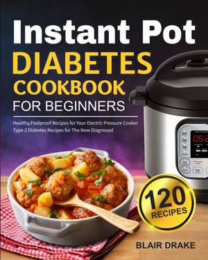 Instant Pot Diabetes Cookbook for Beginners de Blair Drake