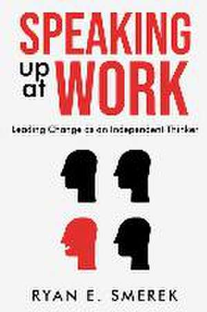 Speaking Up at Work: Leading Change as an Independent Thinker de Ryan Smerek