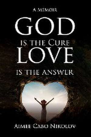 God is the Cure, Love is the Answer de Aimee Cabo Nikolov