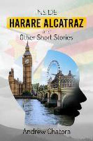 Inside Harare Alcatraz and Other Short Stories de Andrew Chatora