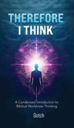 Therefore I Think de A. Gotch