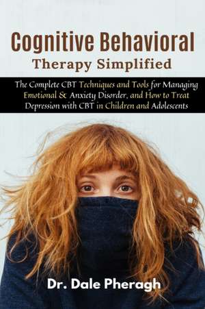 Cognitive Behavioral Therapy Simplified de Dale Pheragh