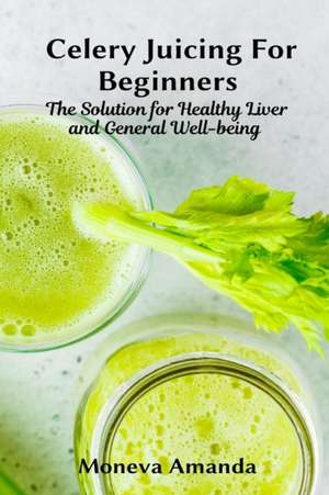 Celery Juicing for Beginners de Moneva Amanda