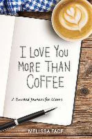 I Love You More Than Coffee: A Guided Journal for Moms de Melissa Face