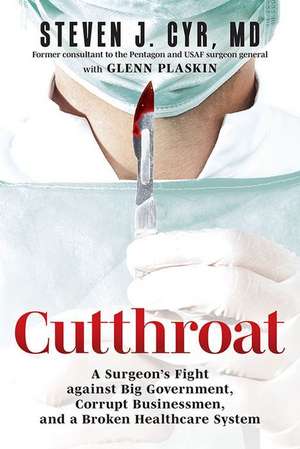 Cutthroat: A Surgeon's Fight Against Big Government, Corrupt Businessmen, and a Broken Healthcare System de Steven J Cyr MD