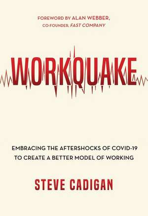 Workquake: Embracing the Aftershocks of Covid-19 to Create a Better Model of Working de Steve Cadigan