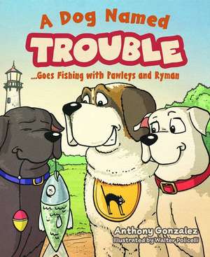 A Dog Named Trouble...Goes Fishing with Pawleys and Ryman de Anthony Gonzalez