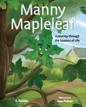 Manny Mapleleaf: A Journey Through the Seasons of Life de A. Robbins