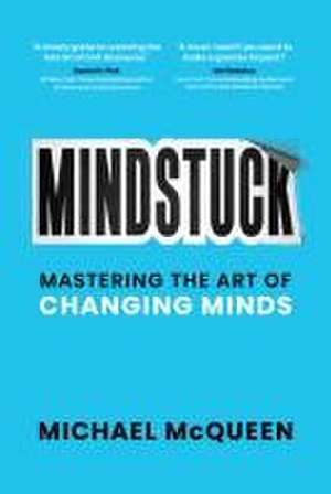 Mindstuck: Mastering the Art of Changing Minds de Michael McQueen