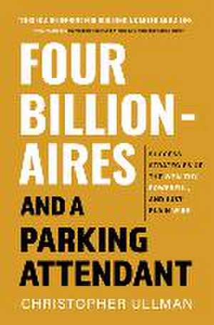 Four Billionaires and a Parking Attendant: Success Strategies from the Wealthy, Powerful, and Just Plain Wise de Christopher Ullman