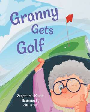 Granny Gets Golf de Stephanie Kwok
