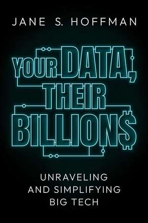 Your Data, Their Billions: Unraveling and Simplifying Big Tech de Jane S. Hoffman