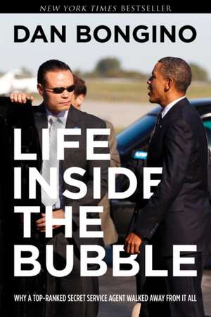 Life Inside the Bubble: Why a Top-Ranked Secret Service Agent Walked Away from It All de Dan Bongino