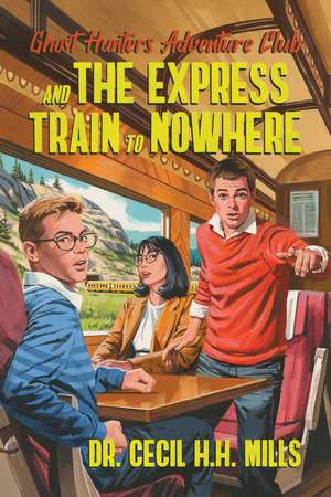 Ghost Hunters Adventure Club and the Express Train to Nowhere de Dr. Cecil H.H. Mills