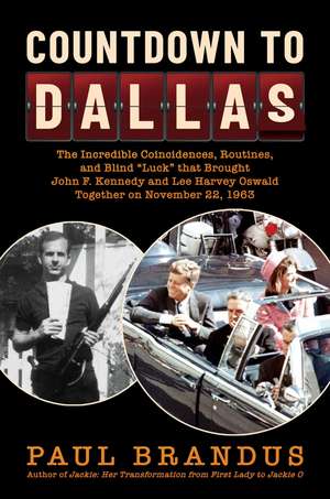 Countdown to Dallas: The Incredible Coincidences, Routines, and Blind "Luck" that Brought John F. Kennedy and Lee Harvey Oswald Together on November 22, 1963 de Paul Brandus