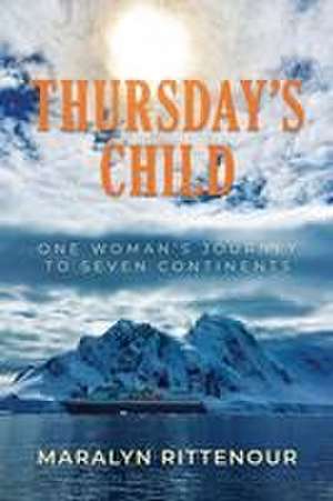 Thursday's Child: One Woman's Journey to Seven Continents de Maralyn Rittenour