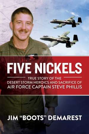 Five Nickels: True Story of the Desert Storm Heroics and Sacrifice of Air Force Captain Steve Phillis de Demarest