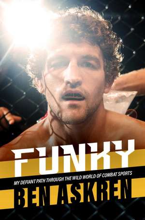 Funky: My Defiant Path Through the Wild World of Combat Sports de Ben Askren