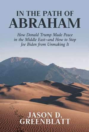 In the Path of Abraham: How Donald Trump Made Peace in the Middle East–and How to Stop Joe Biden from Unmaking It de Jason D. Greenblatt