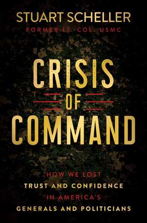 Crisis of Command: How We Lost Trust and Confidence in America's Generals and Politicians de Stuart Scheller