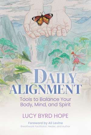 Daily Alignment: Tools to Balance Your Body, Mind, and Spirit de Lucy Byrd Hope