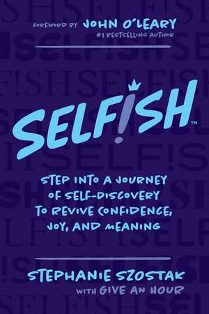 Selfish: Step Into a Journey of Self-Discovery to Revive Confidence, Joy, and Meaning de Stephanie Szostak