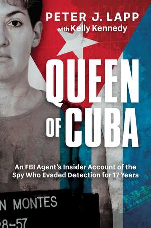 Queen of Cuba: An FBI Agent's Insider Account of the Spy Who Evaded Detection for 17 Years de Peter J. Lapp